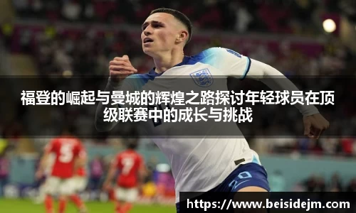 福登的崛起与曼城的辉煌之路探讨年轻球员在顶级联赛中的成长与挑战