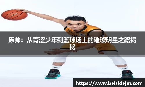 原帅：从青涩少年到篮球场上的璀璨明星之路揭秘