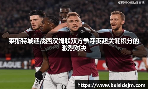 莱斯特城迎战西汉姆联双方争夺英超关键积分的激烈对决